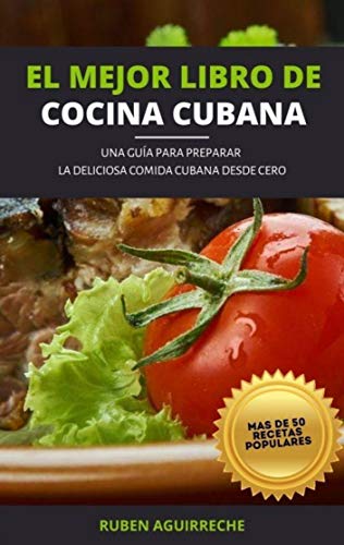 El Mejor Libro de Cocina Cubana: Una Guía para preparar la deliciosa Comida Cubana desde cero