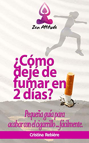 ¿Cómo dejé de fumar en 2 días?: Pequeña guía para acabar con el cigarrillo ... fácilmente. (Zen Attitude nº 3)