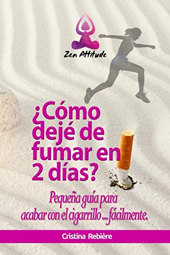 ¿Cómo dejé de fumar en 2 días?: Pequeña guía para acabar con el cigarrillo ... fácilmente. (Zen Attitude)