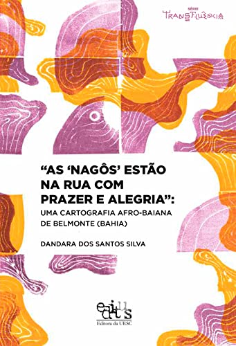 “As ‘nagôs’ estão na rua com prazer e alegria”: uma cartografia afro-baiana de Belmonte (Bahia) (Portuguese Edition)